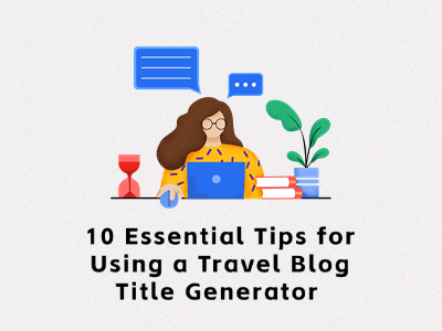 10 consejos esenciales para utilizar un generador de títulos para blogs de viajes